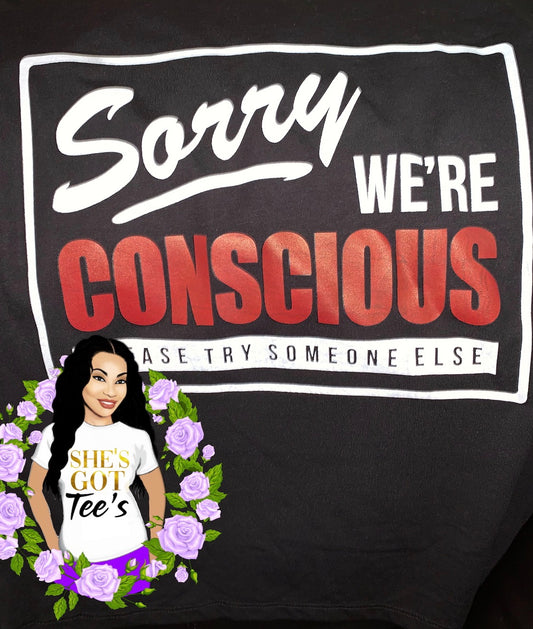 Sorry We're Conscious Tee